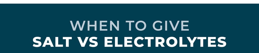 When to give salt vs. electrolytes.